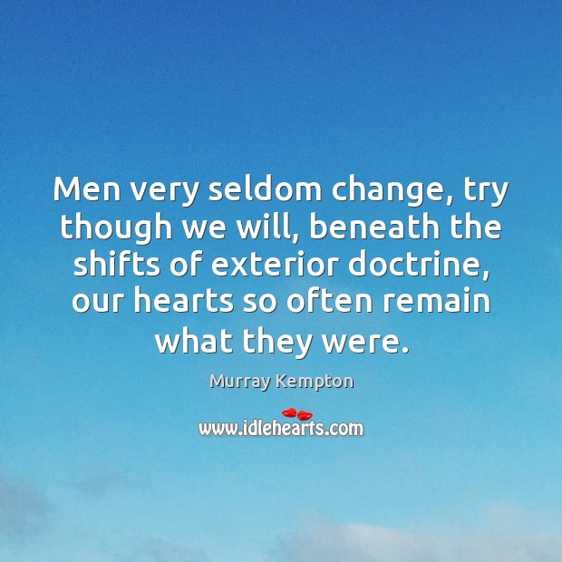 Men very seldom change, try though we will, beneath the shifts of Image