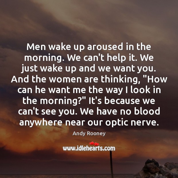 Men wake up aroused in the morning. We can’t help it. We Andy Rooney Picture Quote