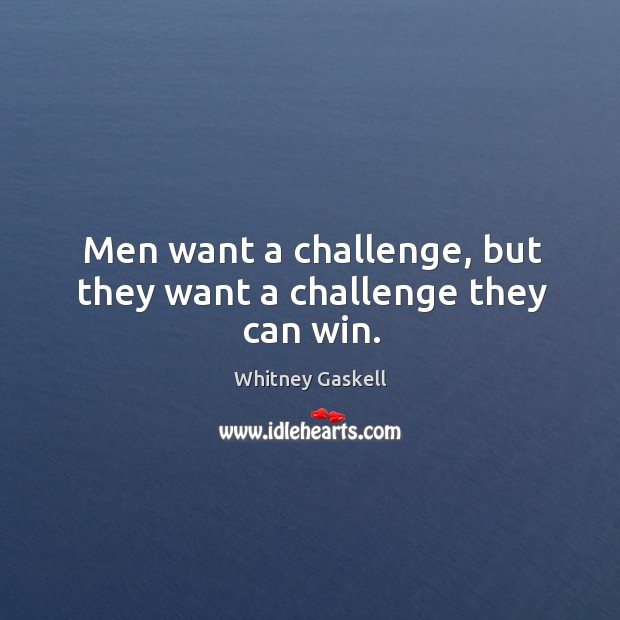 Men want a challenge, but they want a challenge they can win. Whitney Gaskell Picture Quote