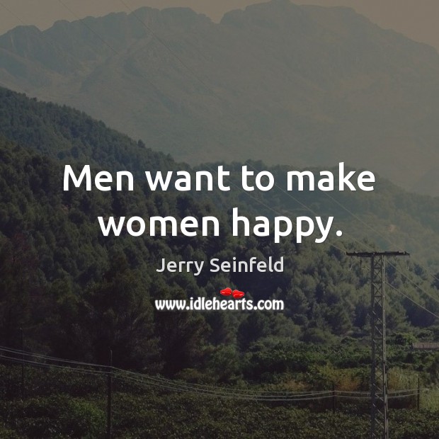 Men want to make women happy. Image