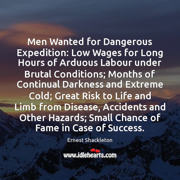 Men Wanted for Dangerous Expedition: Low Wages for Long Hours of Arduous Ernest Shackleton Picture Quote
