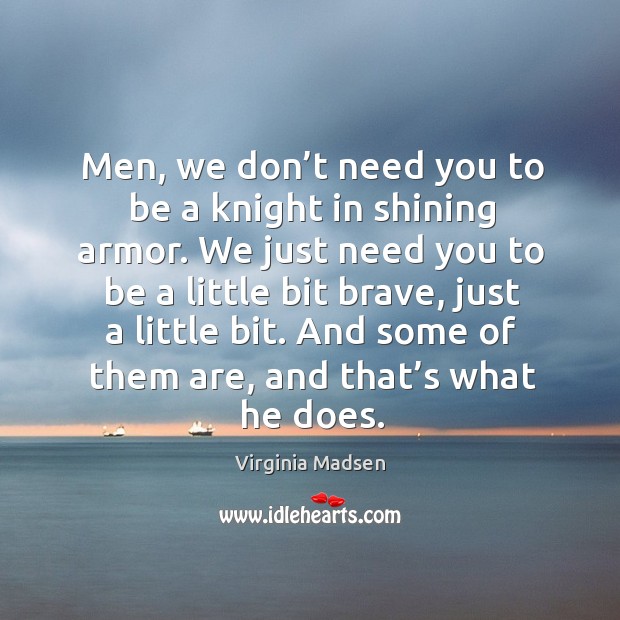 Men, we don’t need you to be a knight in shining armor. We just need you to be a little bit brave Image