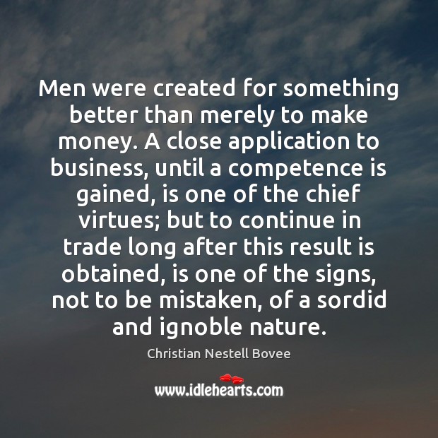 Men were created for something better than merely to make money. A Christian Nestell Bovee Picture Quote