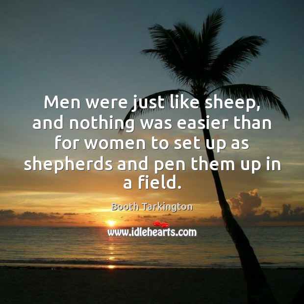 Men were just like sheep, and nothing was easier than for women Booth Tarkington Picture Quote