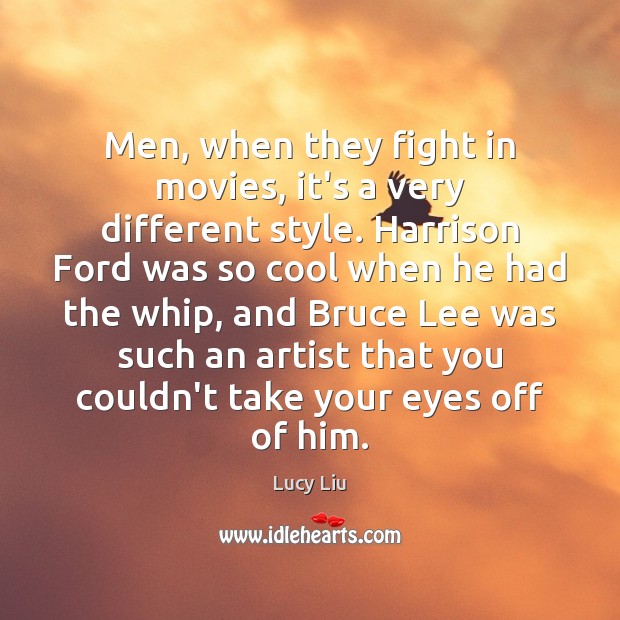 Men, when they fight in movies, it’s a very different style. Harrison Lucy Liu Picture Quote