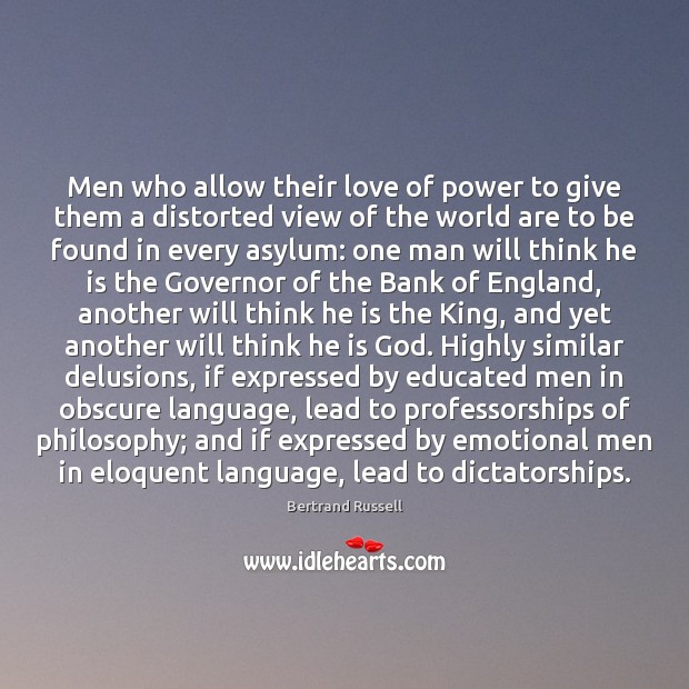 Men who allow their love of power to give them a distorted Bertrand Russell Picture Quote