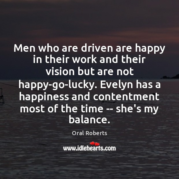 Men who are driven are happy in their work and their vision Oral Roberts Picture Quote