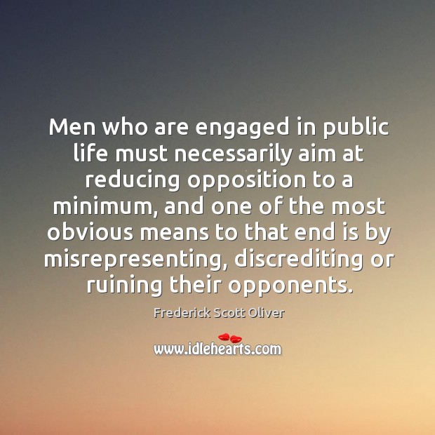 Men who are engaged in public life must necessarily aim at reducing opposition to a minimum Image