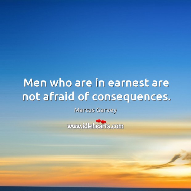Men who are in earnest are not afraid of consequences. Image