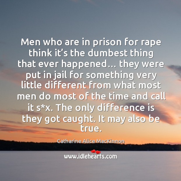 Men who are in prison for rape think it’s the dumbest thing that ever happened… Image