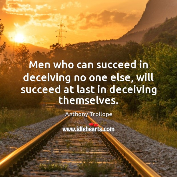 Men who can succeed in deceiving no one else, will succeed at Anthony Trollope Picture Quote