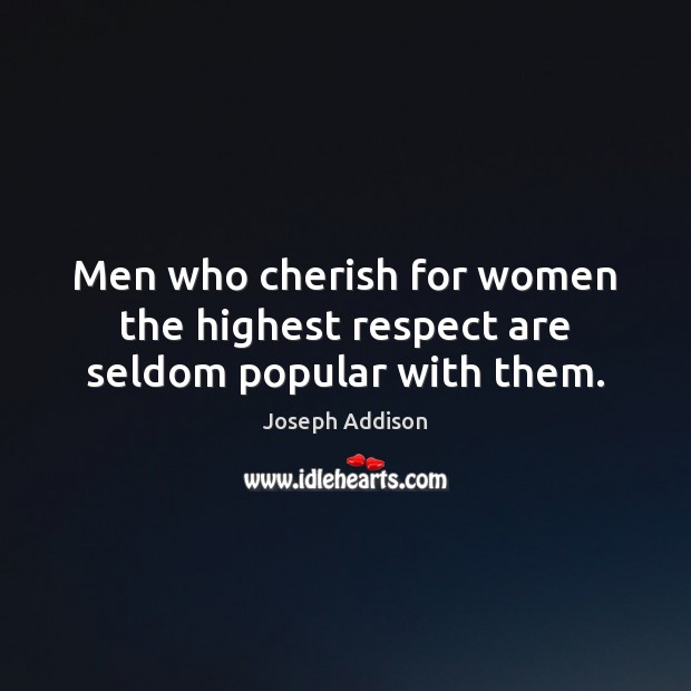 Men who cherish for women the highest respect are seldom popular with them. Joseph Addison Picture Quote