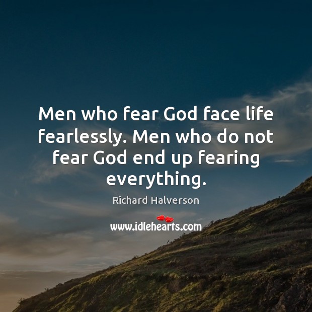Men who fear God face life fearlessly. Men who do not fear God end up fearing everything. Richard Halverson Picture Quote
