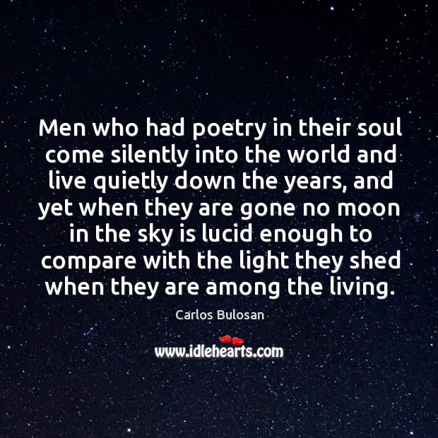 Men who had poetry in their soul come silently into the world Carlos Bulosan Picture Quote