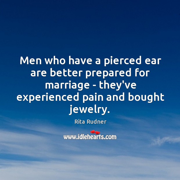 Men who have a pierced ear are better prepared for marriage – Rita Rudner Picture Quote