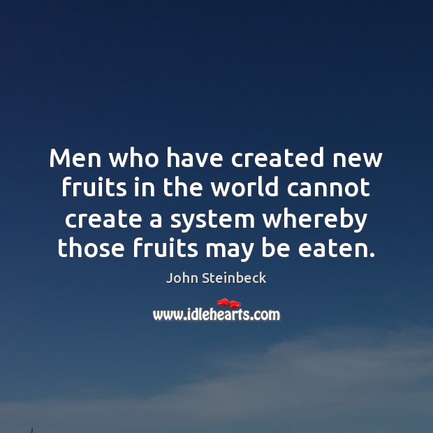 Men who have created new fruits in the world cannot create a John Steinbeck Picture Quote