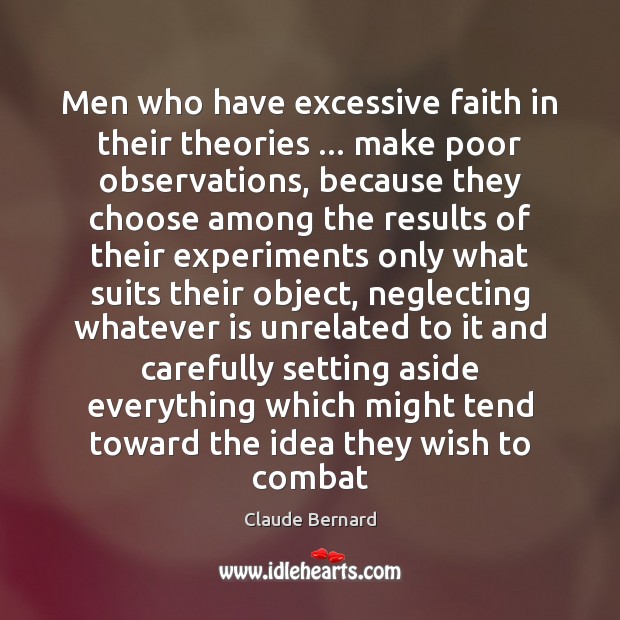 Men who have excessive faith in their theories … make poor observations, because Claude Bernard Picture Quote