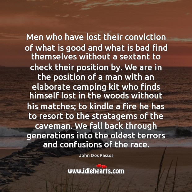 Men who have lost their conviction of what is good and what John Dos Passos Picture Quote