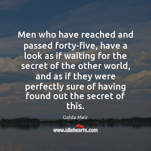 Men who have reached and passed forty-five, have a look as if Golda Meir Picture Quote