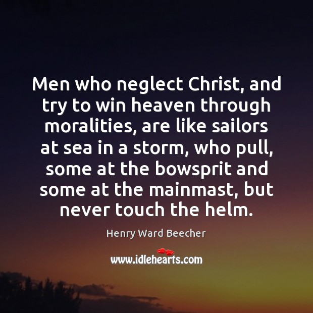 Men who neglect Christ, and try to win heaven through moralities, are Henry Ward Beecher Picture Quote
