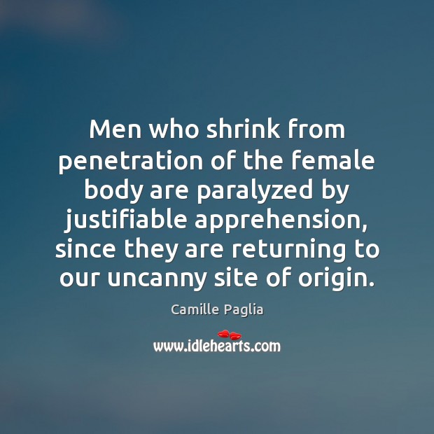 Men who shrink from penetration of the female body are paralyzed by Camille Paglia Picture Quote