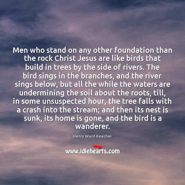 Men who stand on any other foundation than the rock Christ Jesus Home Quotes Image