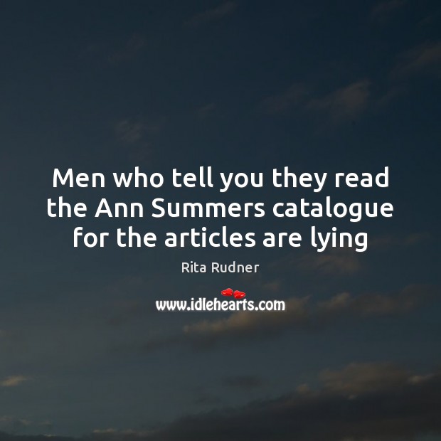 Men who tell you they read the Ann Summers catalogue for the articles are lying Rita Rudner Picture Quote