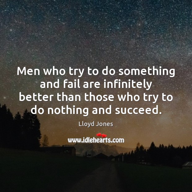 Men who try to do something and fail are infinitely better than Lloyd Jones Picture Quote