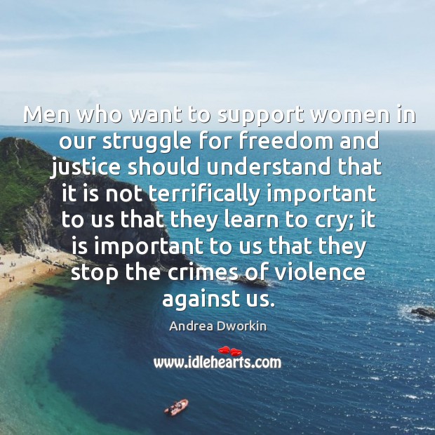 Men who want to support women in our struggle for freedom and justice should Andrea Dworkin Picture Quote