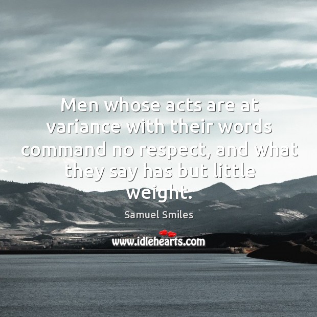 Men whose acts are at variance with their words command no respect, Samuel Smiles Picture Quote
