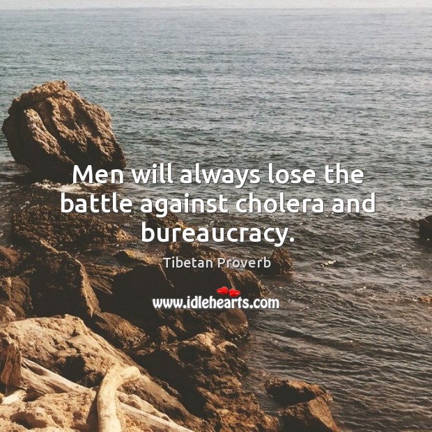 Men will always lose the battle against cholera and bureaucracy. Tibetan Proverbs Image