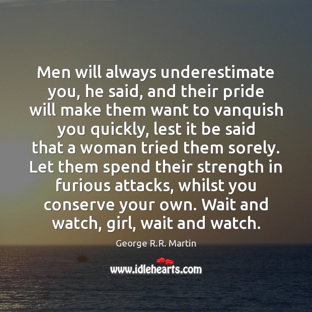 Men will always underestimate you, he said, and their pride will make Underestimate Quotes Image