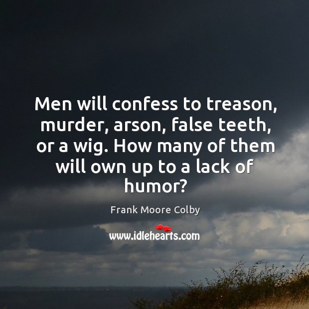 Men will confess to treason, murder, arson, false teeth, or a wig. How many of them will own up to a lack of humor? Image