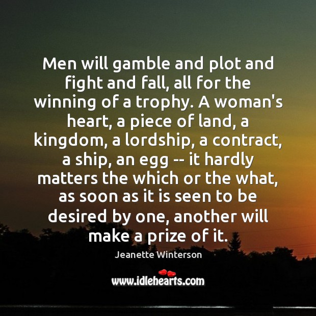 Men will gamble and plot and fight and fall, all for the Jeanette Winterson Picture Quote