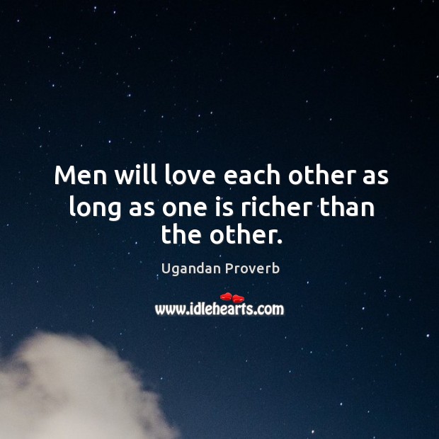 Men will love each other as long as one is richer than the other. Ugandan Proverbs Image