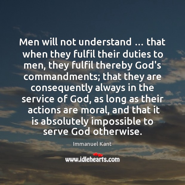 Men will not understand … that when they fulfil their duties to men, Immanuel Kant Picture Quote