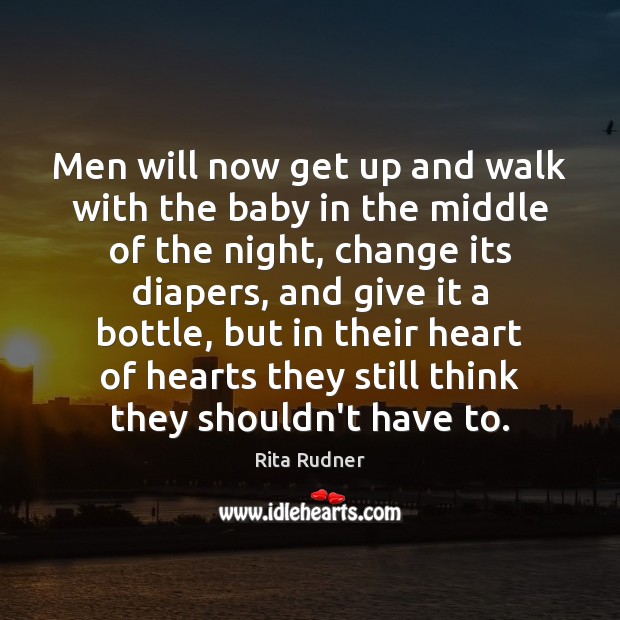 Men will now get up and walk with the baby in the Rita Rudner Picture Quote