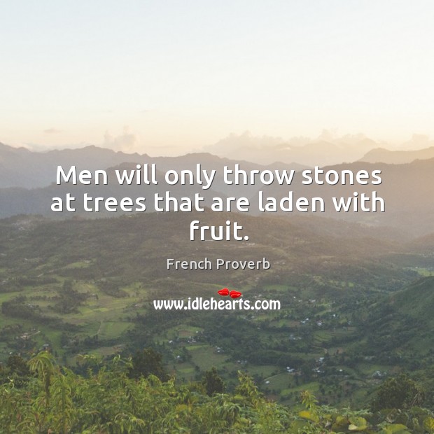 Men will only throw stones at trees that are laden with fruit. French Proverbs Image