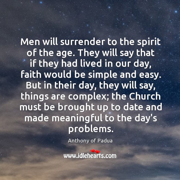 Men will surrender to the spirit of the age. They will say Anthony of Padua Picture Quote