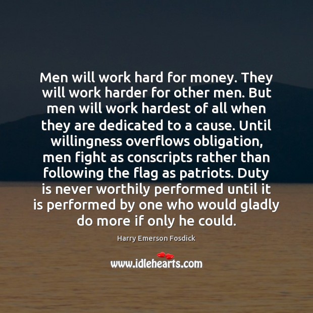 Men will work hard for money. They will work harder for other Harry Emerson Fosdick Picture Quote
