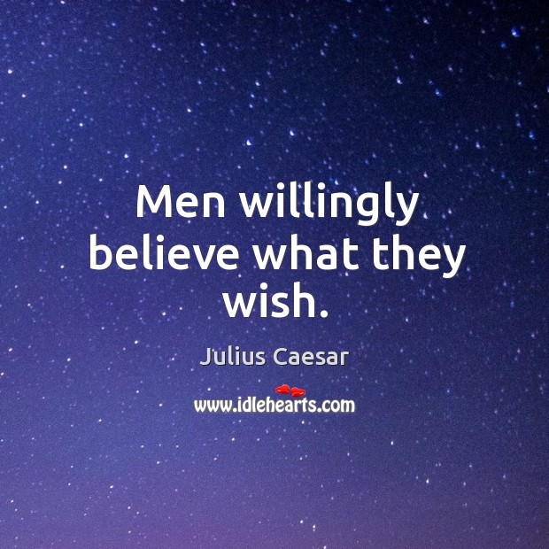 Men willingly believe what they wish. Image