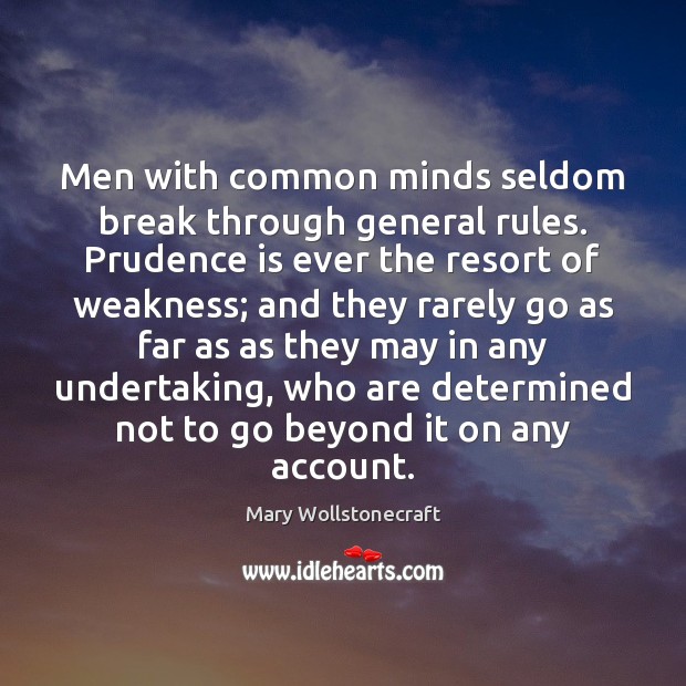 Men with common minds seldom break through general rules. Prudence is ever Mary Wollstonecraft Picture Quote