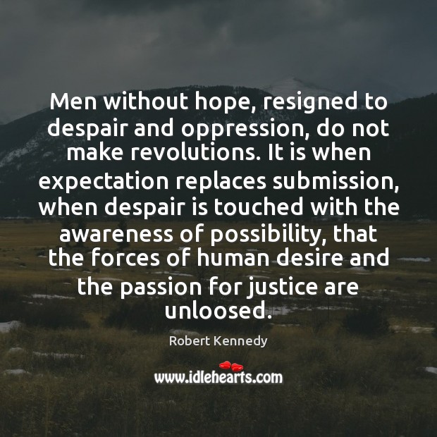 Men without hope, resigned to despair and oppression, do not make revolutions. Robert Kennedy Picture Quote
