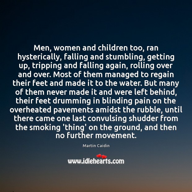 Men, women and children too, ran hysterically, falling and stumbling, getting up, Martin Caidin Picture Quote
