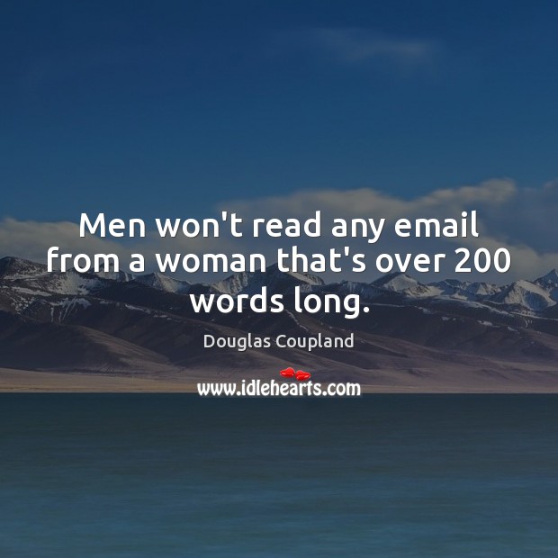 Men won’t read any email from a woman that’s over 200 words long. Douglas Coupland Picture Quote