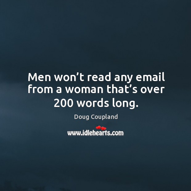 Men won’t read any email from a woman that’s over 200 words long. Doug Coupland Picture Quote