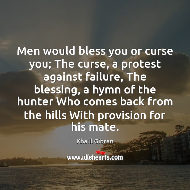 Men would bless you or curse you; The curse, a protest against Khalil Gibran Picture Quote