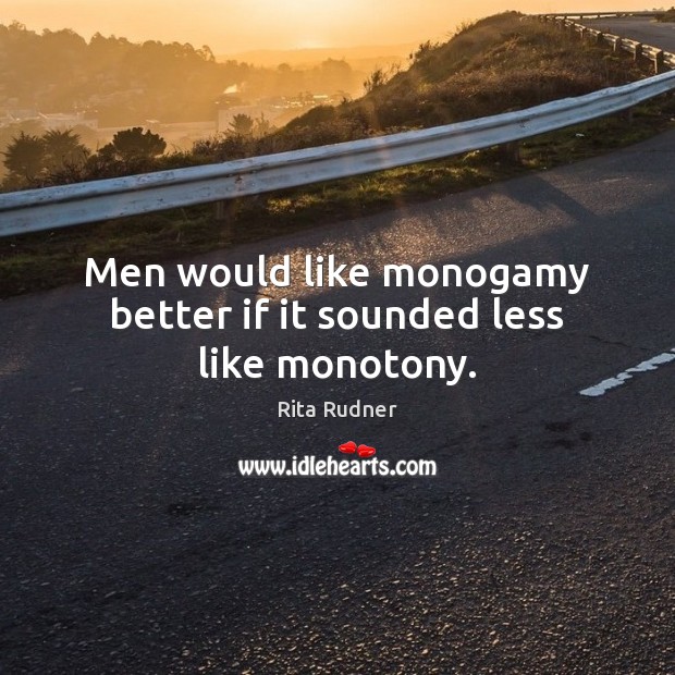 Men would like monogamy better if it sounded less like monotony. Rita Rudner Picture Quote