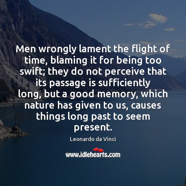 Men wrongly lament the flight of time, blaming it for being too Leonardo da Vinci Picture Quote