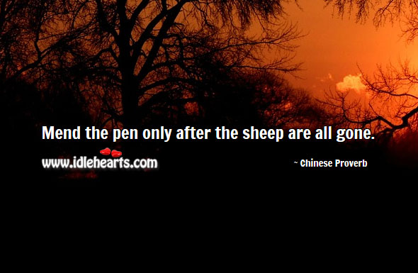 Mend the pen only after the sheep are all gone. Image